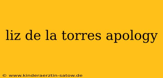 liz de la torres apology