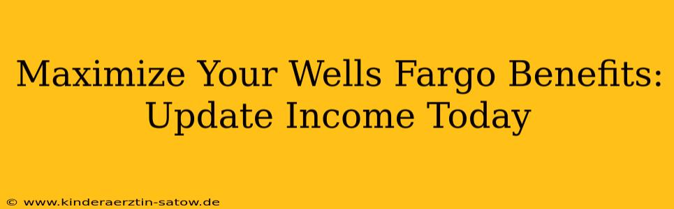 Maximize Your Wells Fargo Benefits: Update Income Today