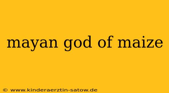 mayan god of maize