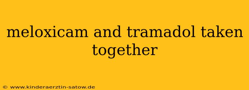 meloxicam and tramadol taken together