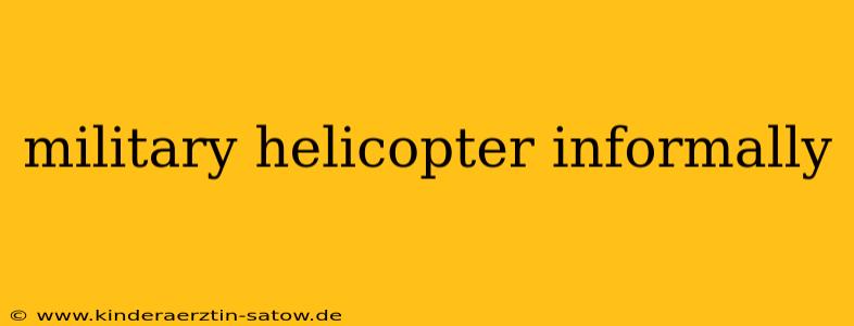 military helicopter informally