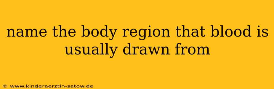name the body region that blood is usually drawn from