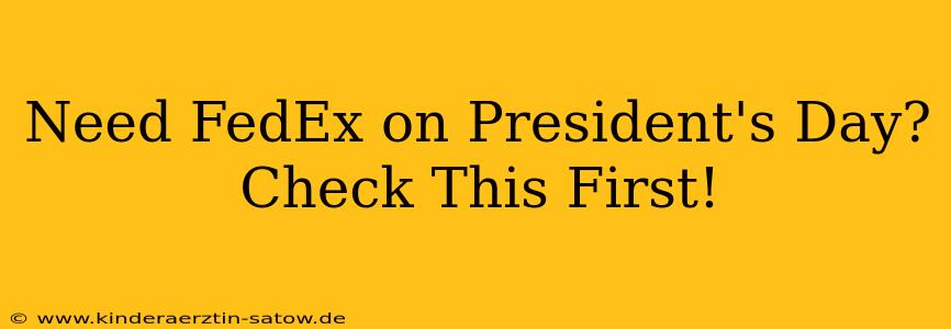 Need FedEx on President's Day?  Check This First!