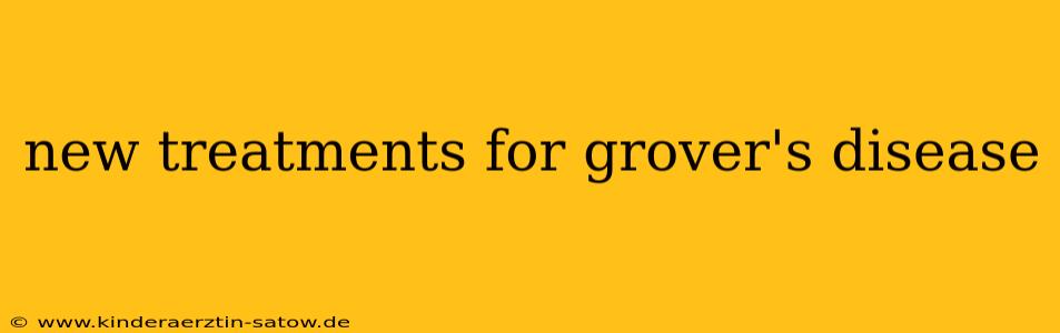 new treatments for grover's disease