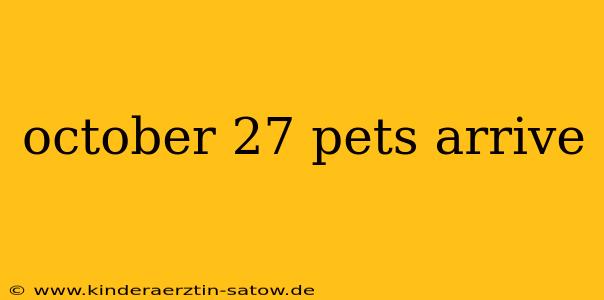 october 27 pets arrive