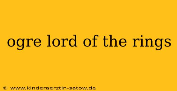 ogre lord of the rings