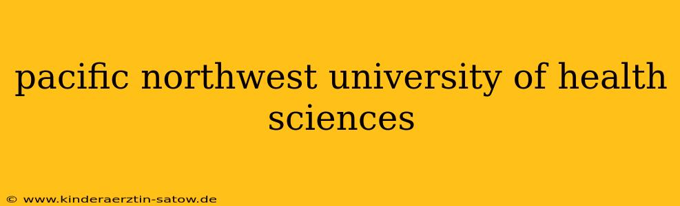 pacific northwest university of health sciences