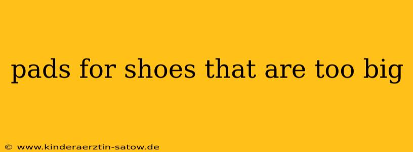 pads for shoes that are too big