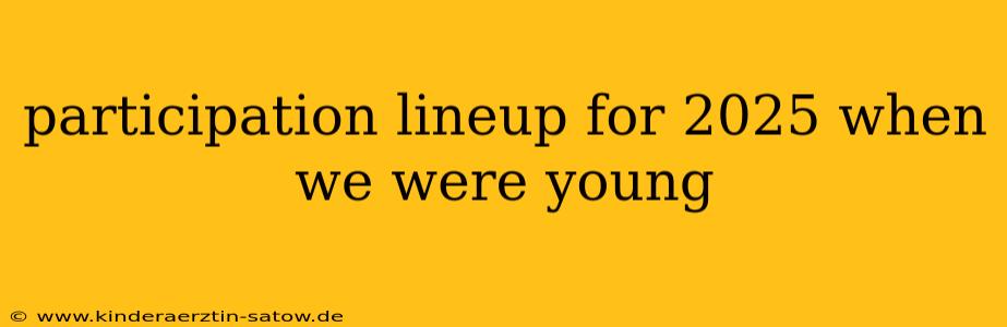 participation lineup for 2025 when we were young