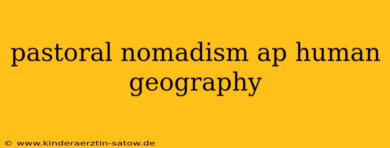 pastoral nomadism ap human geography