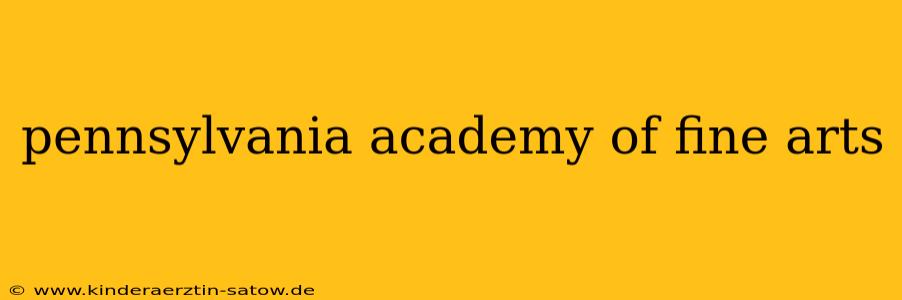 pennsylvania academy of fine arts