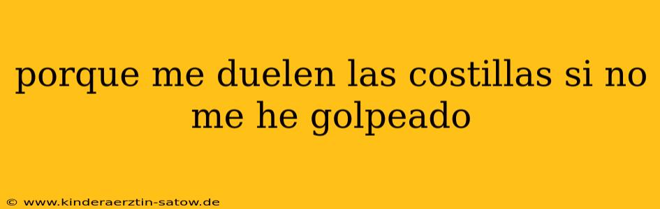 porque me duelen las costillas si no me he golpeado