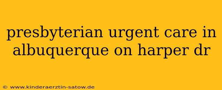 presbyterian urgent care in albuquerque on harper dr