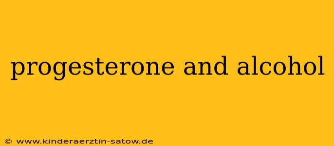 progesterone and alcohol