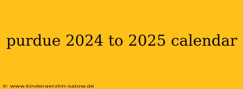 purdue 2024 to 2025 calendar