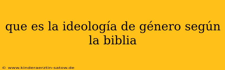que es la ideología de género según la biblia