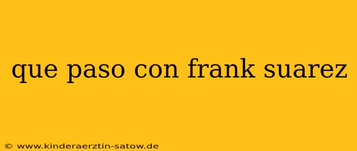 que paso con frank suarez