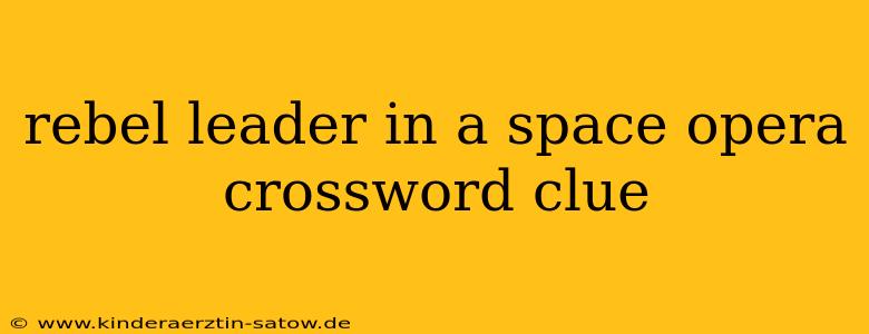 rebel leader in a space opera crossword clue