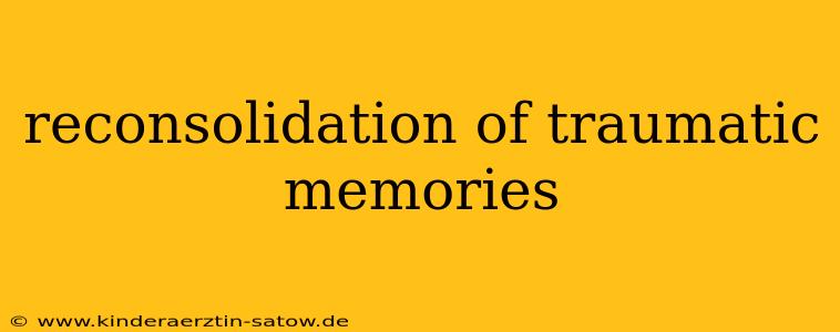 reconsolidation of traumatic memories