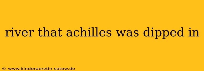 river that achilles was dipped in