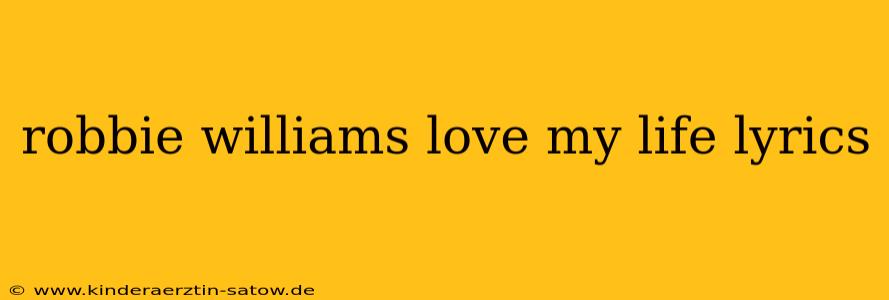 robbie williams love my life lyrics