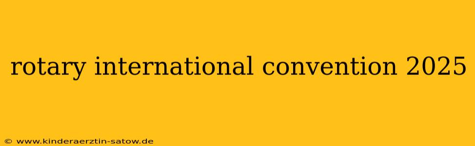 rotary international convention 2025