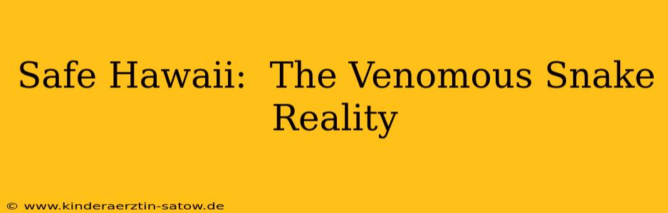 Safe Hawaii:  The Venomous Snake Reality