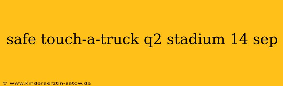 safe touch-a-truck q2 stadium 14 sep
