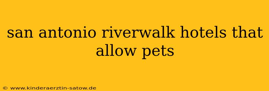san antonio riverwalk hotels that allow pets