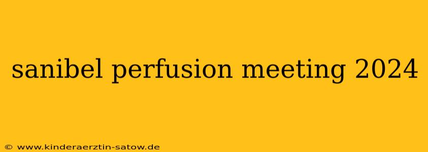 sanibel perfusion meeting 2024