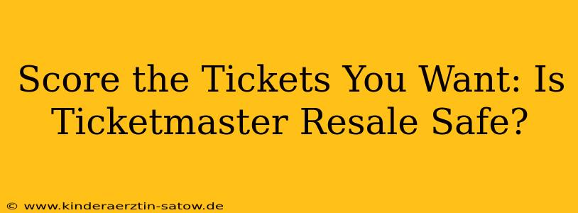 Score the Tickets You Want: Is Ticketmaster Resale Safe?