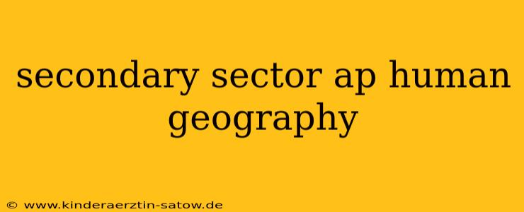 secondary sector ap human geography