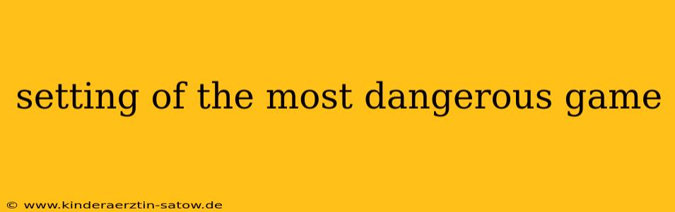 setting of the most dangerous game