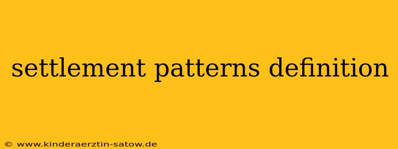 settlement patterns definition