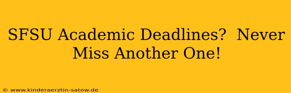 SFSU Academic Deadlines?  Never Miss Another One!