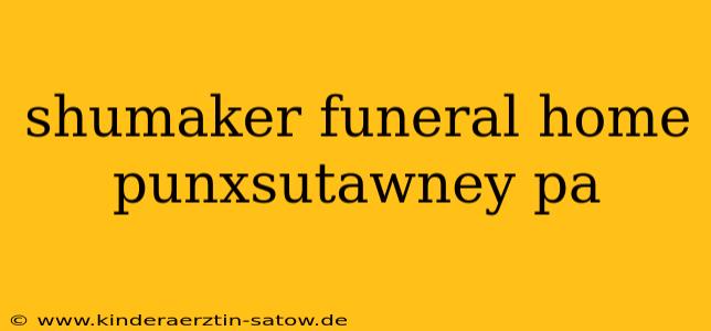 shumaker funeral home punxsutawney pa