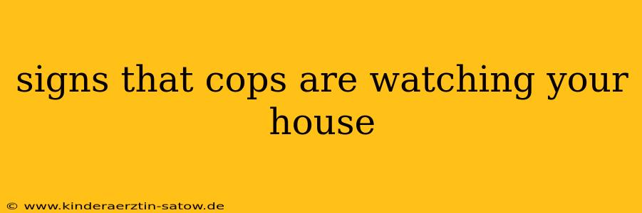 signs that cops are watching your house