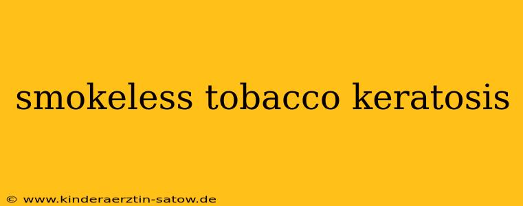 smokeless tobacco keratosis