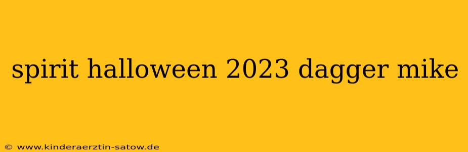 spirit halloween 2023 dagger mike