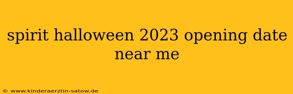 spirit halloween 2023 opening date near me