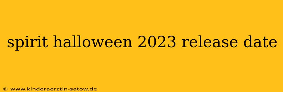 spirit halloween 2023 release date