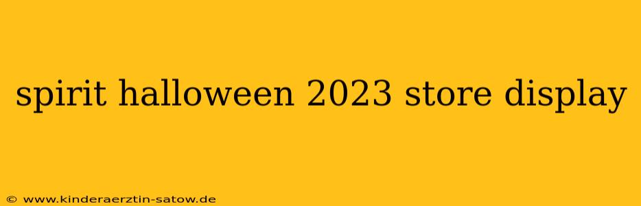 spirit halloween 2023 store display