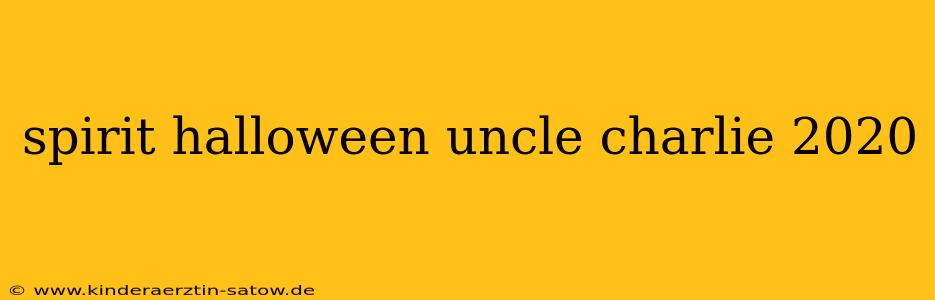 spirit halloween uncle charlie 2020