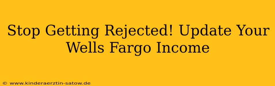 Stop Getting Rejected! Update Your Wells Fargo Income
