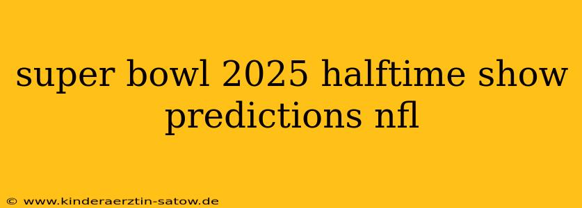 super bowl 2025 halftime show predictions nfl