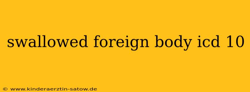 swallowed foreign body icd 10