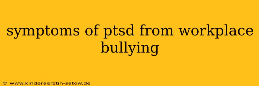 symptoms of ptsd from workplace bullying