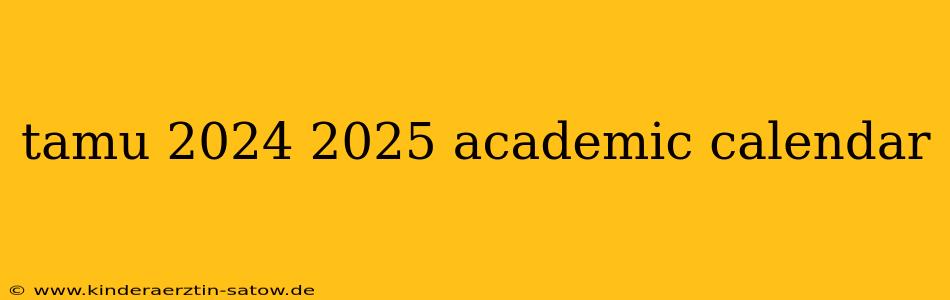 tamu 2024 2025 academic calendar