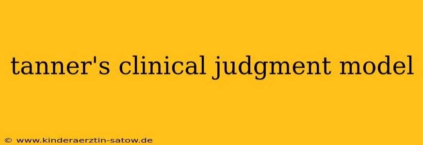 tanner's clinical judgment model