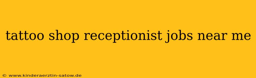 tattoo shop receptionist jobs near me